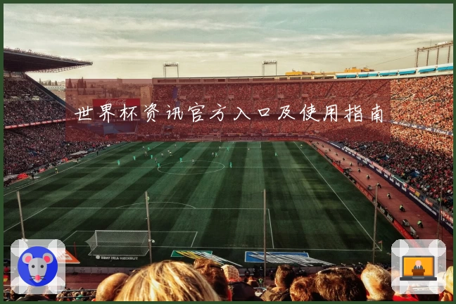 世界杯资讯官方入口及使用指南