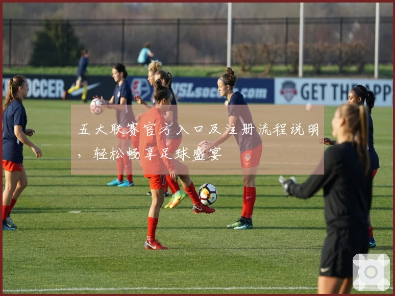 五大联赛官方入口及注册流程说明，轻松畅享足球盛宴