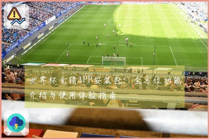 世界杯竞猜APP安装包：全方位功能介绍与使用体验指南