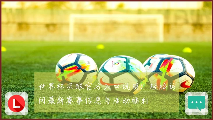 世界杯买球官方入口说明：轻松访问最新赛事信息与活动福利